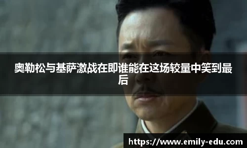 奥勒松与基萨激战在即谁能在这场较量中笑到最后