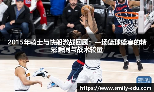 2015年骑士与快船激战回顾：一场篮球盛宴的精彩瞬间与战术较量